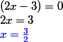 (2x-3)=0
 \\ 2x=3
 \\ \color{blue}x=\frac{3}{2}
 \\ 